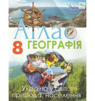 Атлас 8 клас Географія (Україна у світі: природа, населення) авт. Гільберг Т.Г. вид. Оріон