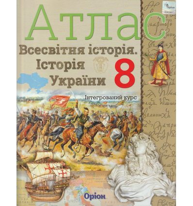 Атлас 8 клас Всесвітня історія Історія України (Інтегрований курс) авт. Щупак І.Я. вид. Оріон