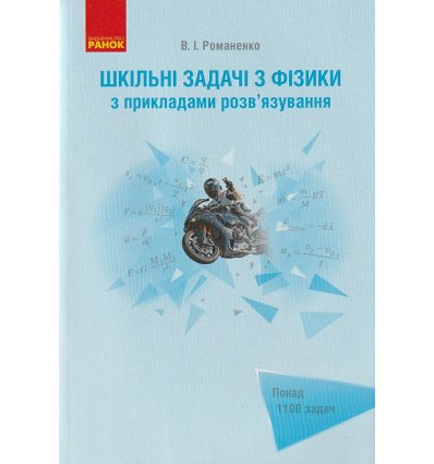 Шкільні задачі з фізики з прикладами розв'язування Понад 1100 задач авт. Романенко В.І. вид. Ранок